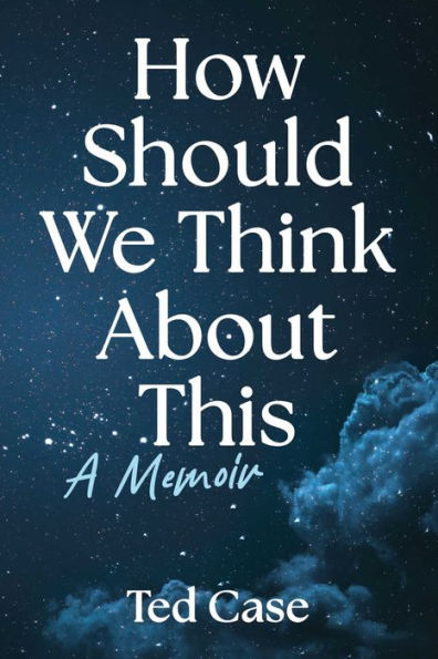 How Should We Think About This: A Memoir