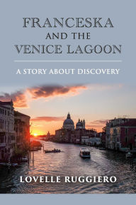 Title: Franceska and the Venice Lagoon: a Story About Discovery, Author: Lovelle Ruggiero