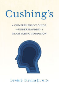 Title: Cushing's: A comprehensive guide to understanding a devastating condition., Author: Lewis S. Blevins Jr. M.D.