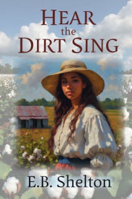 Title: Hear the Dirt Sing, Author: E. B. Shelton