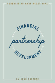 Title: Financial Partnership Development: Fundraising Made Relational, Author: Jenn Fortner