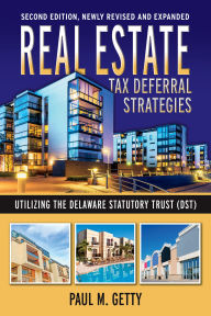 Title: Real Estate Tax Deferral Strategies Utilizing the Delaware Statutory Trust (DST), Author: Paul M. Getty