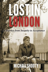 Title: Lost In London: A Journey from Insanity to Acceptance, Author: Michael Shooty