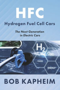 Title: HFC Hydrogen Fuel Cell Cars: The Next Generation in Electric Cars, Author: Bob Kapheim