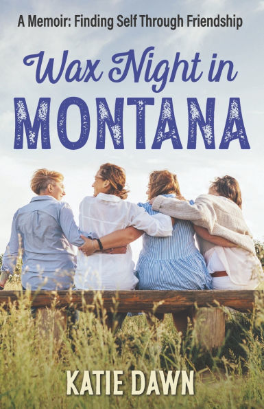 Wax Night Montana: A Memoir: Finding Self Through Friendship