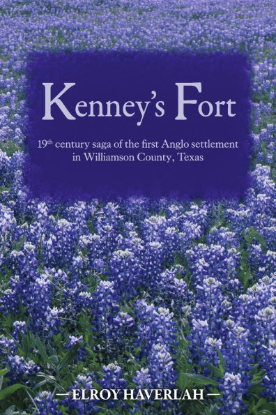 Kenney's Fort: 19th century saga of the first Anglo settlement in Williamson County, Texas