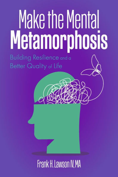 Make The Mental Metamorphosis:: Building Resilience and a Better Quality of Life