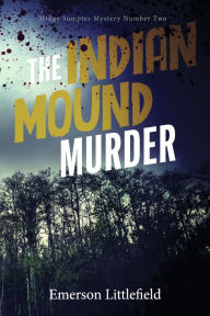 Title: The Indian Mound Murder: Midge Sumpter Mystery Number Two, Author: Emerson Littlefield