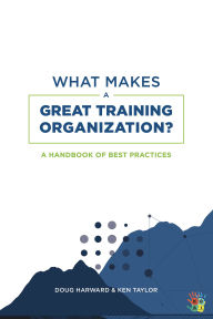 Title: What Makes a Great Training Organization?: A Handbook of Best Practices, Author: Doug Harward