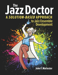 Download kindle ebook to pc The Jazz Doctor: A Solution-Based Approach to Jazz Ensemble Development by John F. Maltester in English