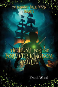 Title: The Longest Halloween Book Two: The Hunt for the Forever Kingdom Amulet, Author: Frank Wood