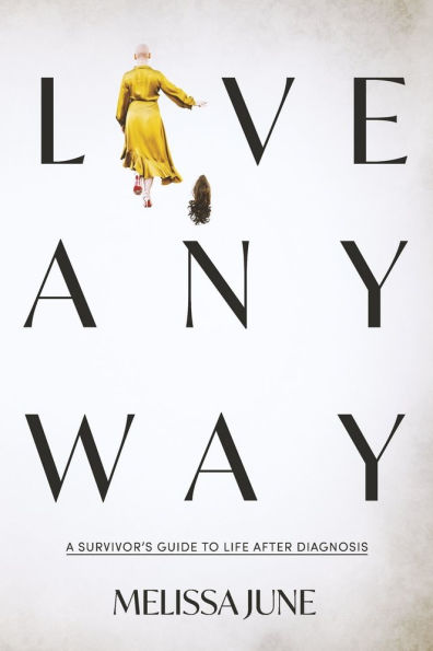 Live Anyway: A Survivor's Guide to Life After Diagnosis