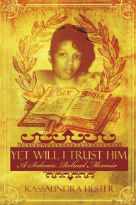 Books online for free download Yet Will I Trust Him: A Sedonia Roland Memoir 9798350976540 by Kassaundra Hester PDB DJVU RTF