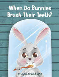 Title: When Do Bunnies Brush Their Teeth?, Author: Dr. Lauren Elmblad