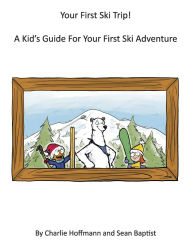 Ebooks free download in english Your First Ski Trip! A Kid's Guide For Your First Ski Adventure 9798350982695 English version by Sean Baptist, Charlie Hoffmann MOBI