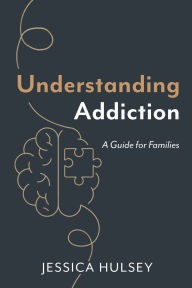 Title: Understanding Addiction: A Guide for Families, Author: Jessica Hulsey
