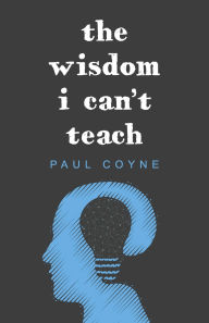 E book pdf gratis download The Wisdom I Can't Teach 9798350987003 in English by Paul Coyne MOBI CHM