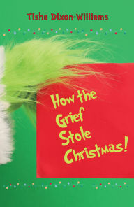 Title: How The Grief Stole Christmas, Author: Tisha Dixon-Williams