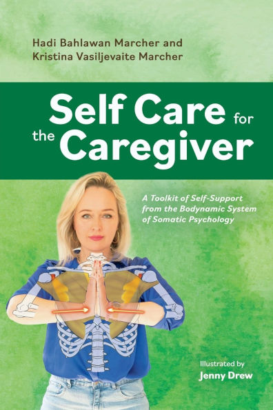 Self Care for the Caregiver: A Toolkit of Self-Support from the Bodynamic System of Somatic Pscyhology