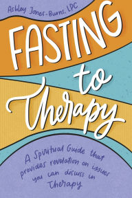 Download a book for free pdf Fasting to Therapy by Ashley Jones-Burns, LPC 9798350990614 PDF