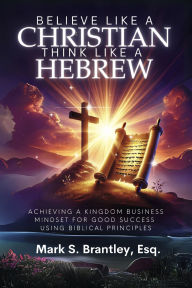 Download books on ipad from amazon Believe Like a Christian, Think Like A Hebrew: Achieving a Kingdom Business Mindset for Good Success Using Biblical Principles