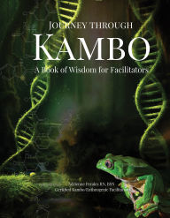 Title: Journey through Kambo: A Book of Wisdom for Facilitators, Author: Adrienne Perales RN BSN