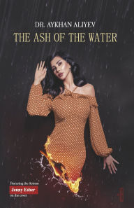 Free download ebook textbooks The Ash Of The Water: Heaven and Hell are inside your soul rather than outside