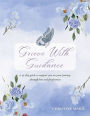 Grieve With Guidance: a 30-day guide to support you on your journey through loss and forgiveness