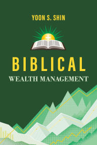 Title: Biblical Wealth Management, Author: Yoon S. Shin