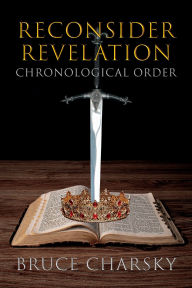 Title: Reconsider Revelation: Chronological Order, Author: Bruce Charsky