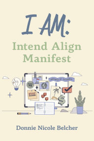 Title: I Am: Intend Align Manifest, Author: Donnie Belcher