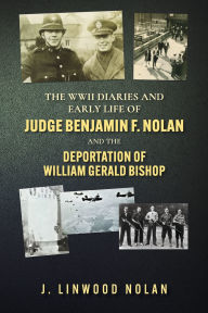 Free download ebook forum The WW II Diaries and Early Life of Judge Benjamin F. Nolan: The Deportation of William Gerald Bishop