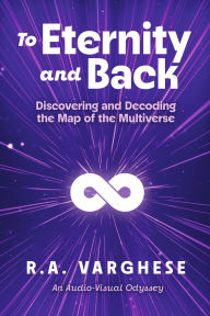 Title: To Eternity and Back: Discovering and Decoding the Map of the Multiverse, Author: Roy Varghese