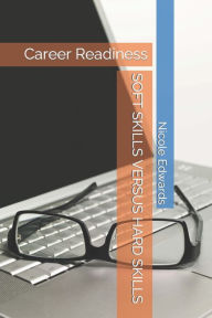 Title: SOFT SKILLS VERSUS HARD SKILLS: Career Readiness, Author: Nicole Edwards
