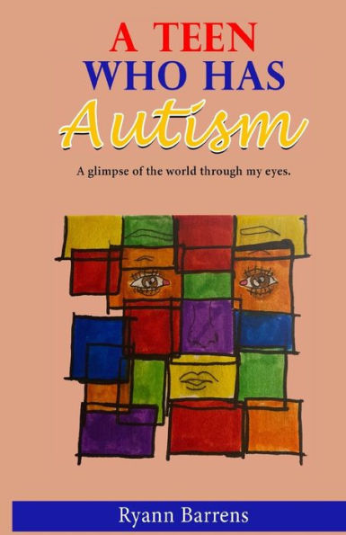 A Teen Who Has Autism: A glimpse of the world through my eyes