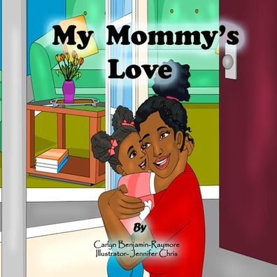 My Mommy's Love by Jennifer Chris, Carlyn Benjamin-Raymore, Paperback ...