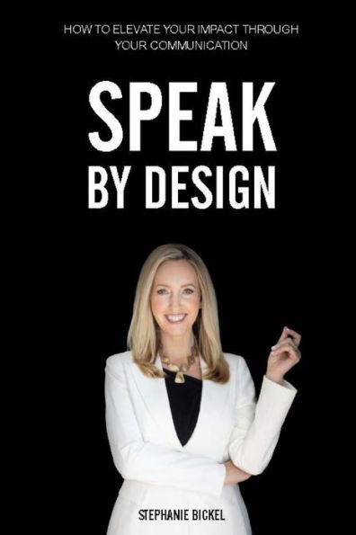 Speak by Design: How to Elevate Your Impact Through Your Communication