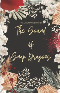 Title: The Sound of Snap Dragons: The Kylie Bell Chronicles, Author: Allison Williford