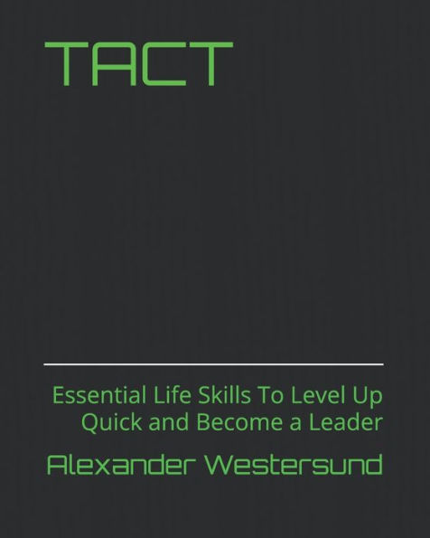 TACT: Essential Life Skills To Level Up Quick and Become a Leader