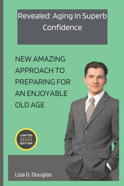Revealed: Aging In Superb Confidence: New Amazing Approach to preparing for an Enjoyable Old Age