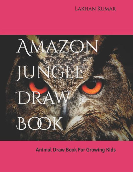 Amazon Jungle Draw Book: Animal Draw Book For Growing Kids