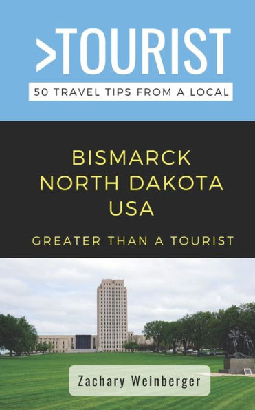 Greater Than a Tourist- Bismarck North Dakota USA: 50 Travel Tips from a Local