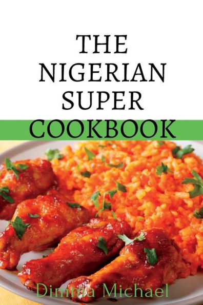 The Nigerian Super Cookbook: Step by step by guide to preparing local Nigerian dishes