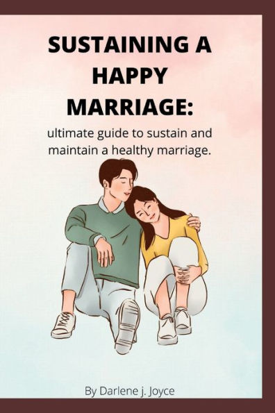 Sustaining a happy marriage: Ultimate guide to sustain and maintain a healthy marriage