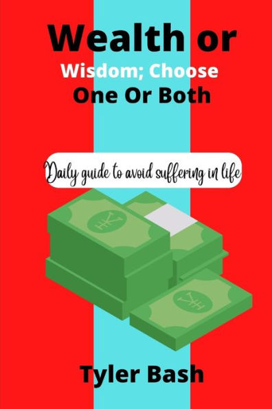 WISDOM OR WEALTH; CHOOSE ONE OR BOTH: DAILY GUIDE TO AVOID SUFFERING IN LIFE