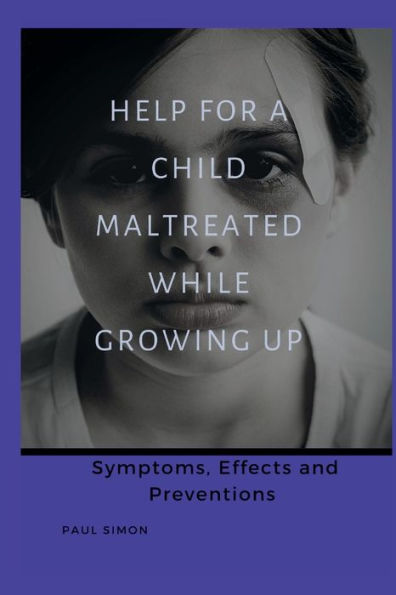 Help For a Child Maltreated While Growing Up: Symptoms Effects and Preventions