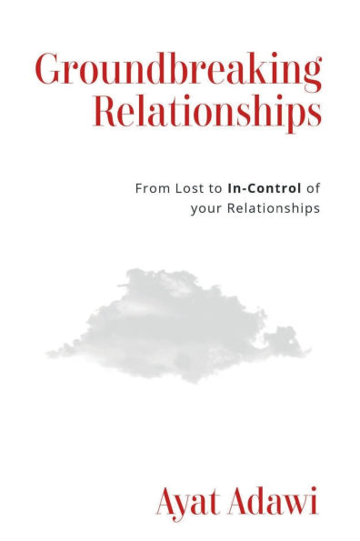 Groundbreaking Relationships: From Lost to In-Control of your Relationships