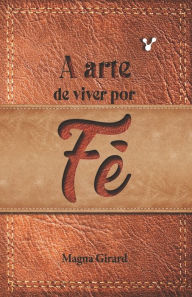 Title: A Arte de Viver por Fé, Author: Magna Girard