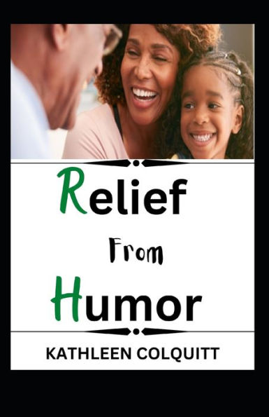 RELIEF FROM HUMOR: With 12 Profound Ways On How To Make Laughter Your Best Medicine