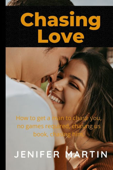 Chasing love: How to get a man to chase you, no games required, chasing us book, chasing him.